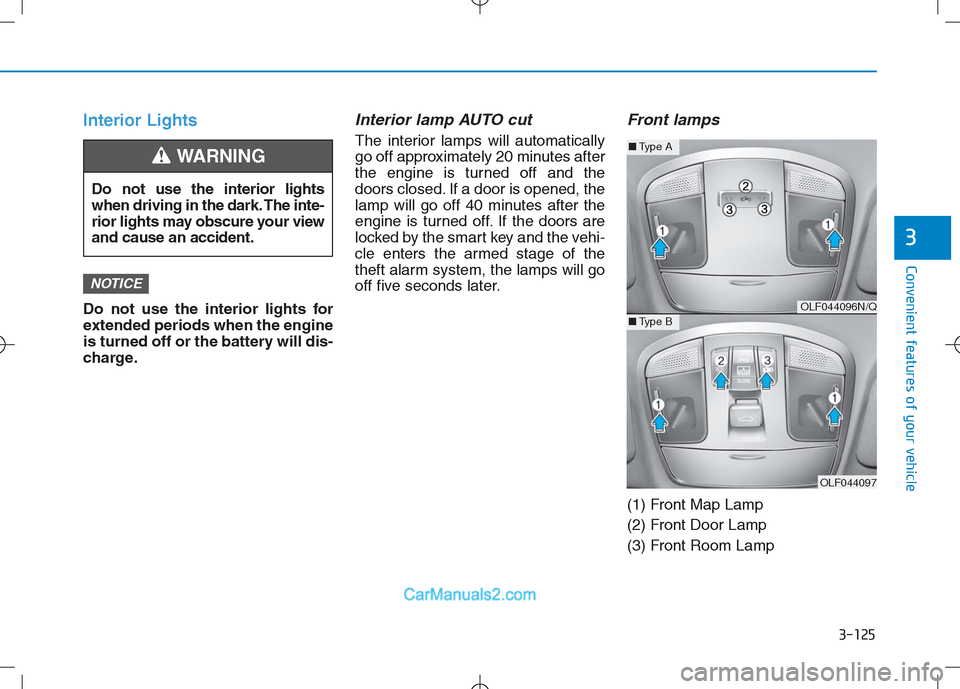 Hyundai Sonata Plug-in Hybrid 2016 Owners Manual 3-125
Convenient features of your vehicle
3
Interior Lights
Do not use the interior lights for
extended periods when the engine
is turned off or the battery will dis-
charge.
Interior lamp AUTO cut
Th Hyundai Sonata Plug-in Hybrid 2016 Owners Manual 3-125
Convenient features of your vehicle
3
Interior Lights
Do not use the interior lights for
extended periods when the engine
is turned off or the battery will dis-
charge.
Interior lamp AUTO cut
Th