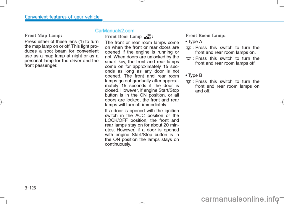 Hyundai Sonata Plug-in Hybrid 2016 Owners Manual 3-126
Convenient features of your vehicle
Front Map Lamp:
Press either of these lens (1) to turn
the map lamp on or off. This light pro-
duces a spot beam for convenient
use as a map lamp at night or Hyundai Sonata Plug-in Hybrid 2016 Owners Manual 3-126
Convenient features of your vehicle
Front Map Lamp:
Press either of these lens (1) to turn
the map lamp on or off. This light pro-
duces a spot beam for convenient
use as a map lamp at night or