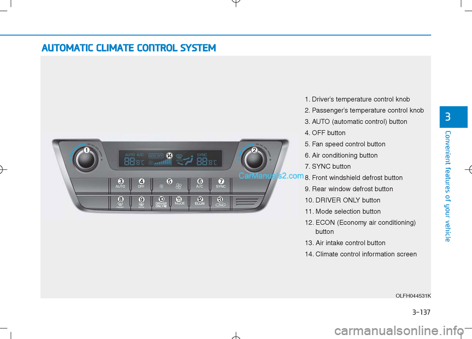 Hyundai Sonata Plug-in Hybrid 2016 Owners Manual 3-137
Convenient features of your vehicle
3
A AU
UT
TO
OM
MA
AT
TI
IC
C
C
CL
LI
IM
MA
AT
TE
E
C
CO
ON
NT
TR
RO
OL
L
S
SY
YS
ST
TE
EM
M
OLFH044531K
1. Driver’s temperature control knob
2. Passe Hyundai Sonata Plug-in Hybrid 2016 Owners Manual 3-137
Convenient features of your vehicle
3
A AU
UT
TO
OM
MA
AT
TI
IC
C
C
CL
LI
IM
MA
AT
TE
E
C
CO
ON
NT
TR
RO
OL
L
S
SY
YS
ST
TE
EM
M
OLFH044531K
1. Driver’s temperature control knob
2. Passe