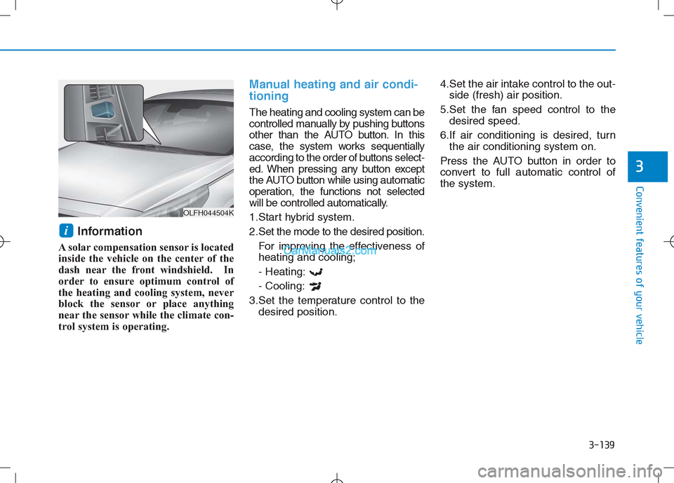Hyundai Sonata Plug-in Hybrid 2016 Owners Manual 3-139
Convenient features of your vehicle
3
Information
A solar compensation sensor is located
inside the vehicle on the center of the
dash near the front windshield. In
order to ensure optimum cont Hyundai Sonata Plug-in Hybrid 2016 Owners Manual 3-139
Convenient features of your vehicle
3
Information
A solar compensation sensor is located
inside the vehicle on the center of the
dash near the front windshield. In
order to ensure optimum cont