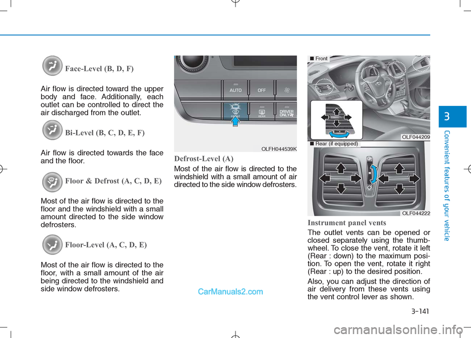 Hyundai Sonata Plug-in Hybrid 2016 Owners Manual 3-141
Convenient features of your vehicle
3
Face-Level (B, D, F)
Air flow is directed toward the upper
body and face. Additionally, each
outlet can be controlled to direct the
air discharged from the Hyundai Sonata Plug-in Hybrid 2016 Owners Manual 3-141
Convenient features of your vehicle
3
Face-Level (B, D, F)
Air flow is directed toward the upper
body and face. Additionally, each
outlet can be controlled to direct the
air discharged from the