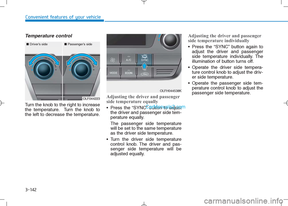 Hyundai Sonata Plug-in Hybrid 2016 Owners Manual 3-142
Convenient features of your vehicle
Temperature control
Turn the knob to the right to increase
the temperature. Turn the knob to
the left to decrease the temperature.
Adjusting the driver and pa Hyundai Sonata Plug-in Hybrid 2016 Owners Manual 3-142
Convenient features of your vehicle
Temperature control
Turn the knob to the right to increase
the temperature. Turn the knob to
the left to decrease the temperature.
Adjusting the driver and pa