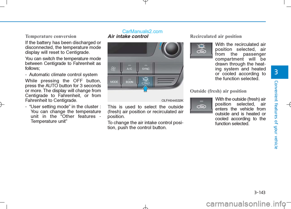 Hyundai Sonata Plug-in Hybrid 2016 Owners Manual 3-143
Convenient features of your vehicle
3
Temperature conversion
If the battery has been discharged or
disconnected, the temperature mode
display will reset to Centigrade.
You can switch the tempera Hyundai Sonata Plug-in Hybrid 2016 Owners Manual 3-143
Convenient features of your vehicle
3
Temperature conversion
If the battery has been discharged or
disconnected, the temperature mode
display will reset to Centigrade.
You can switch the tempera