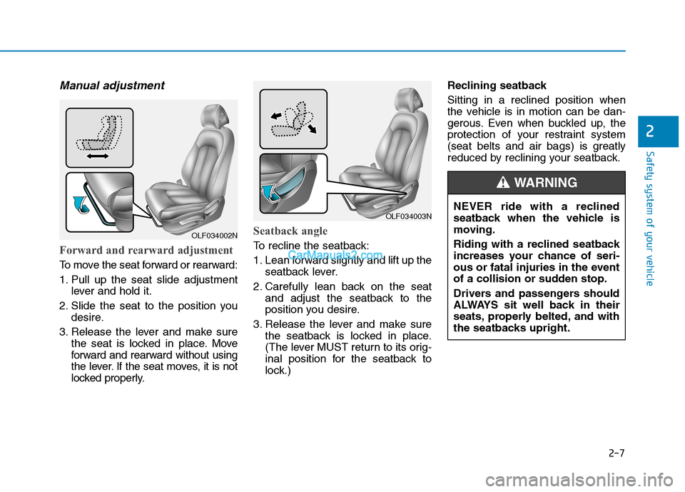 Hyundai Sonata Plug-in Hybrid 2016 Owners Guide 2-7
Safety system of your vehicle
Manual adjustment
Forward and rearward adjustment
To move the seat forward or rearward:
1. Pull up the seat slide adjustment
lever and hold it.
2. Slide the seat to Hyundai Sonata Plug-in Hybrid 2016 Owners Guide 2-7
Safety system of your vehicle
Manual adjustment
Forward and rearward adjustment
To move the seat forward or rearward:
1. Pull up the seat slide adjustment
lever and hold it.
2. Slide the seat to