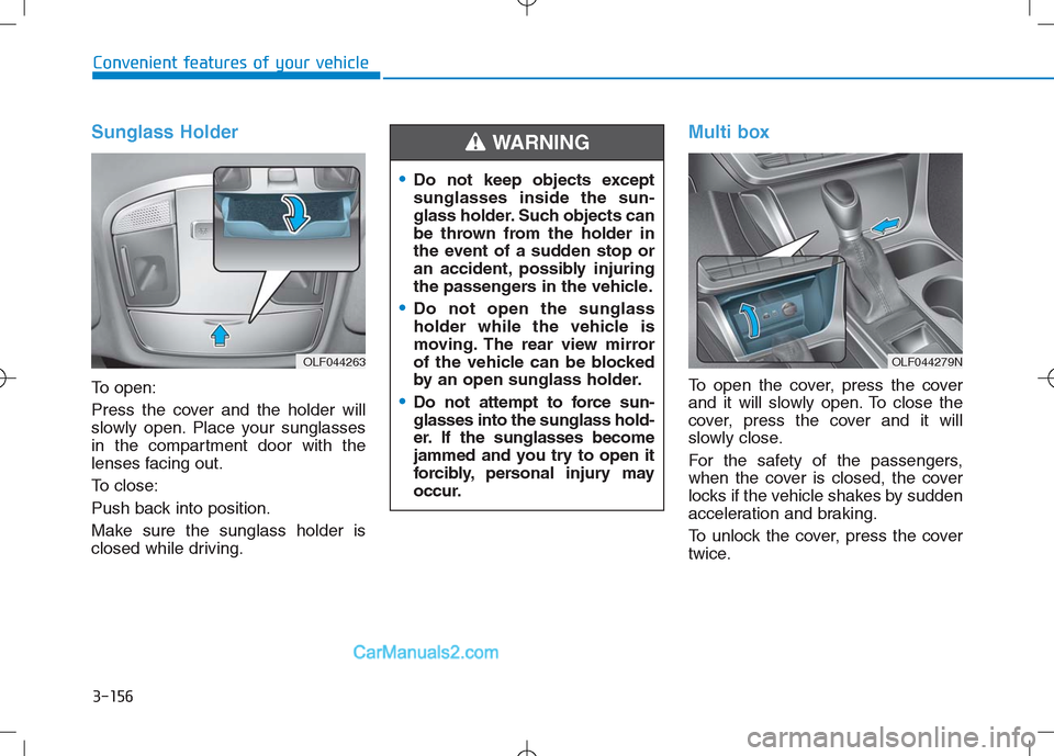 Hyundai Sonata Plug-in Hybrid 2016 Owners Manual 3-156
Convenient features of your vehicle
Sunglass Holder
To open:
Press the cover and the holder will
slowly open. Place your sunglasses
in the compartment door with the
lenses facing out.
To close:
Hyundai Sonata Plug-in Hybrid 2016 Owners Manual 3-156
Convenient features of your vehicle
Sunglass Holder
To open:
Press the cover and the holder will
slowly open. Place your sunglasses
in the compartment door with the
lenses facing out.
To close:
