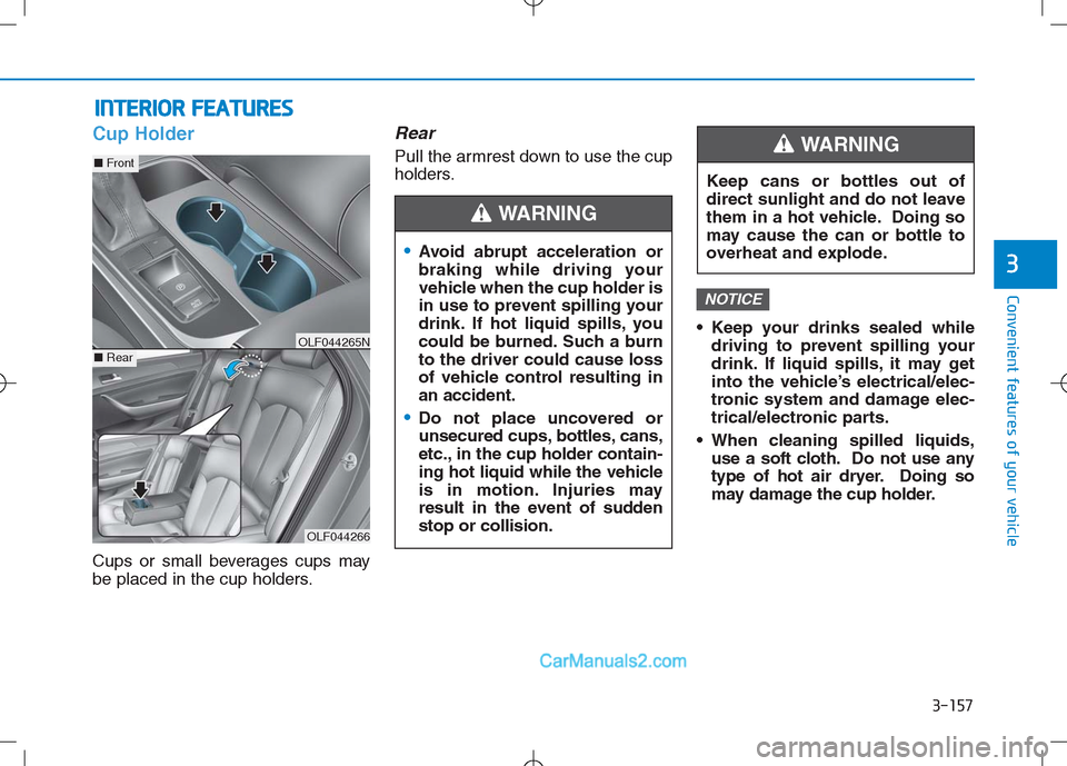 Hyundai Sonata Plug-in Hybrid 2016 Owners Manual 3-157
Convenient features of your vehicle
3
I IN
NT
TE
ER
RI
IO
OR
R
F
FE
EA
AT
TU
UR
RE
ES
S
Cup Holder
Cups or small beverages cups may
be placed in the cup holders.
Rear
Pull the armrest down Hyundai Sonata Plug-in Hybrid 2016 Owners Manual 3-157
Convenient features of your vehicle
3
I IN
NT
TE
ER
RI
IO
OR
R
F
FE
EA
AT
TU
UR
RE
ES
S
Cup Holder
Cups or small beverages cups may
be placed in the cup holders.
Rear
Pull the armrest down