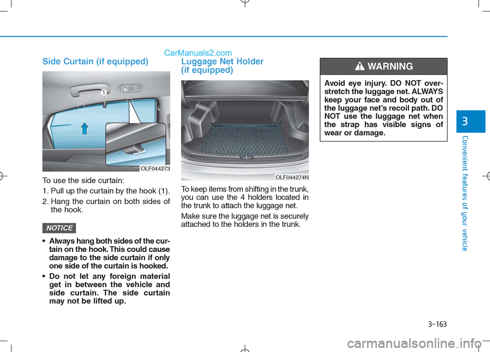 Hyundai Sonata Plug-in Hybrid 2016 Owners Manual 3-163
Convenient features of your vehicle
3
Side Curtain (if equipped)
To use the side curtain:
1. Pull up the curtain by the hook (1).
2. Hang the curtain on both sides of
the hook.
Always hang both Hyundai Sonata Plug-in Hybrid 2016 Owners Manual 3-163
Convenient features of your vehicle
3
Side Curtain (if equipped)
To use the side curtain:
1. Pull up the curtain by the hook (1).
2. Hang the curtain on both sides of
the hook.
Always hang both