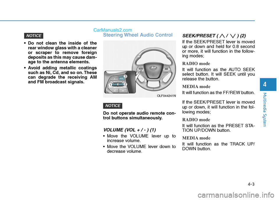 Hyundai Sonata Plug-in Hybrid 2016 Owners Manual 4-3
Multimedia System
• Do not clean the inside of the
rear window glass with a cleaner
or scraper to remove foreign
deposits as this may cause dam-
age to the antenna elements.
• Avoid adding met Hyundai Sonata Plug-in Hybrid 2016 Owners Manual 4-3
Multimedia System
• Do not clean the inside of the
rear window glass with a cleaner
or scraper to remove foreign
deposits as this may cause dam-
age to the antenna elements.
• Avoid adding met