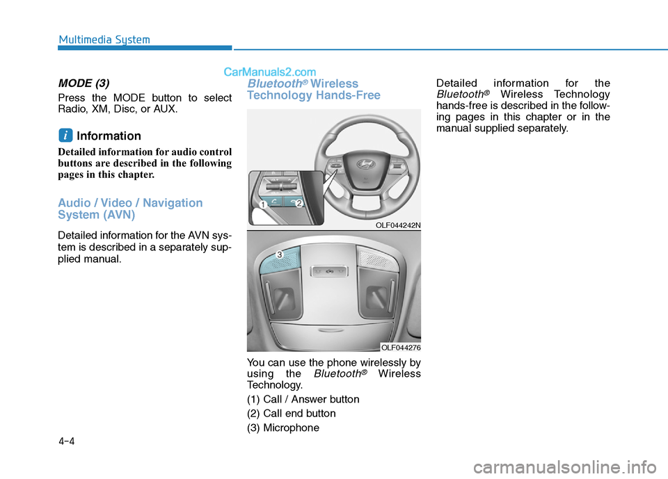 Hyundai Sonata Plug-in Hybrid 2016 Owners Manual 4-4
MODE (3)
Press the MODE button to select
Radio, XM, Disc, or AUX.
Information
Detailed information for audio control
buttons are described in the following
pages in this chapter.
Audio / Video / Hyundai Sonata Plug-in Hybrid 2016 Owners Manual 4-4
MODE (3)
Press the MODE button to select
Radio, XM, Disc, or AUX.
Information
Detailed information for audio control
buttons are described in the following
pages in this chapter.
Audio / Video /