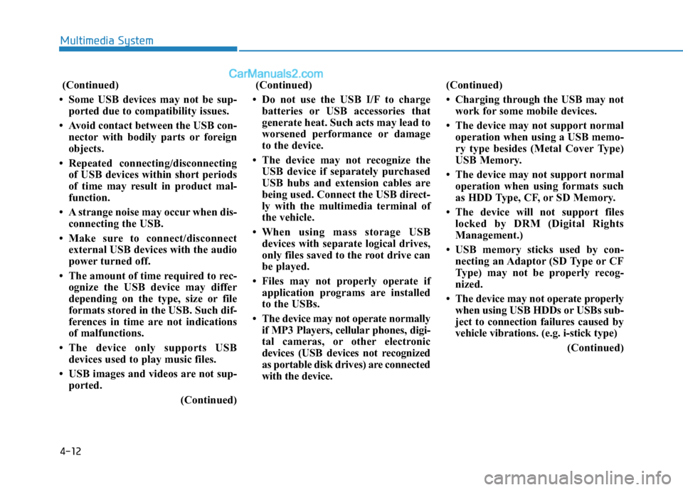 Hyundai Sonata Plug-in Hybrid 2016 Owners Manual 4-12
Multimedia System
(Continued)
• Some USB devices may not be sup-
ported due to compatibility issues.
• Avoid contact between the USB con-
nector with bodily parts or foreign
objects.
• Repe Hyundai Sonata Plug-in Hybrid 2016 Owners Manual 4-12
Multimedia System
(Continued)
• Some USB devices may not be sup-
ported due to compatibility issues.
• Avoid contact between the USB con-
nector with bodily parts or foreign
objects.
• Repe