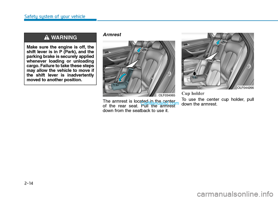 Hyundai Sonata Plug-in Hybrid 2016 Owners Guide 2-14
Safety system of your vehicle
Armrest
The armrest is located in the center
of the rear seat. Pull the armrest
down from the seatback to use it.
Cup holder
To use the center cup holder, pull
down Hyundai Sonata Plug-in Hybrid 2016 Owners Guide 2-14
Safety system of your vehicle
Armrest
The armrest is located in the center
of the rear seat. Pull the armrest
down from the seatback to use it.
Cup holder
To use the center cup holder, pull
down