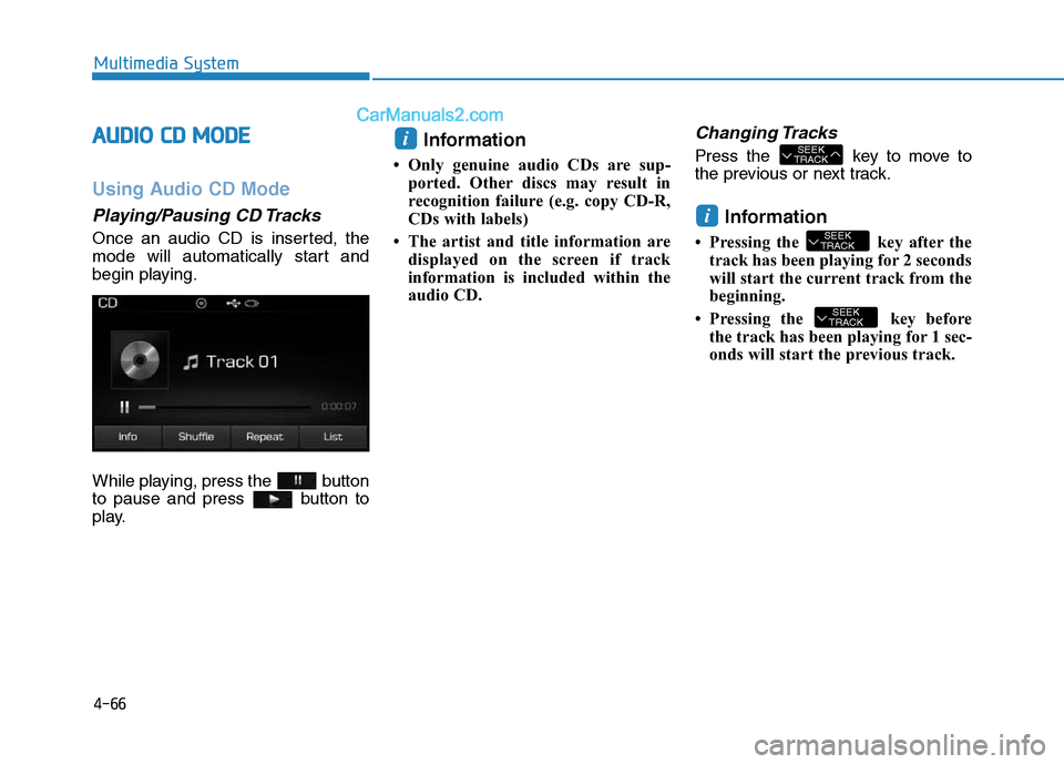 Hyundai Sonata Plug-in Hybrid 2016 Owners Manual 4-66
Multimedia System
AUDIO CD MODE
Using Audio CD Mode
Playing/Pausing CD Tracks
Once an audio CD is inserted, the
mode will automatically start and
begin playing.
While playing, press the button
t Hyundai Sonata Plug-in Hybrid 2016 Owners Manual 4-66
Multimedia System
AUDIO CD MODE
Using Audio CD Mode
Playing/Pausing CD Tracks
Once an audio CD is inserted, the
mode will automatically start and
begin playing.
While playing, press the button
t