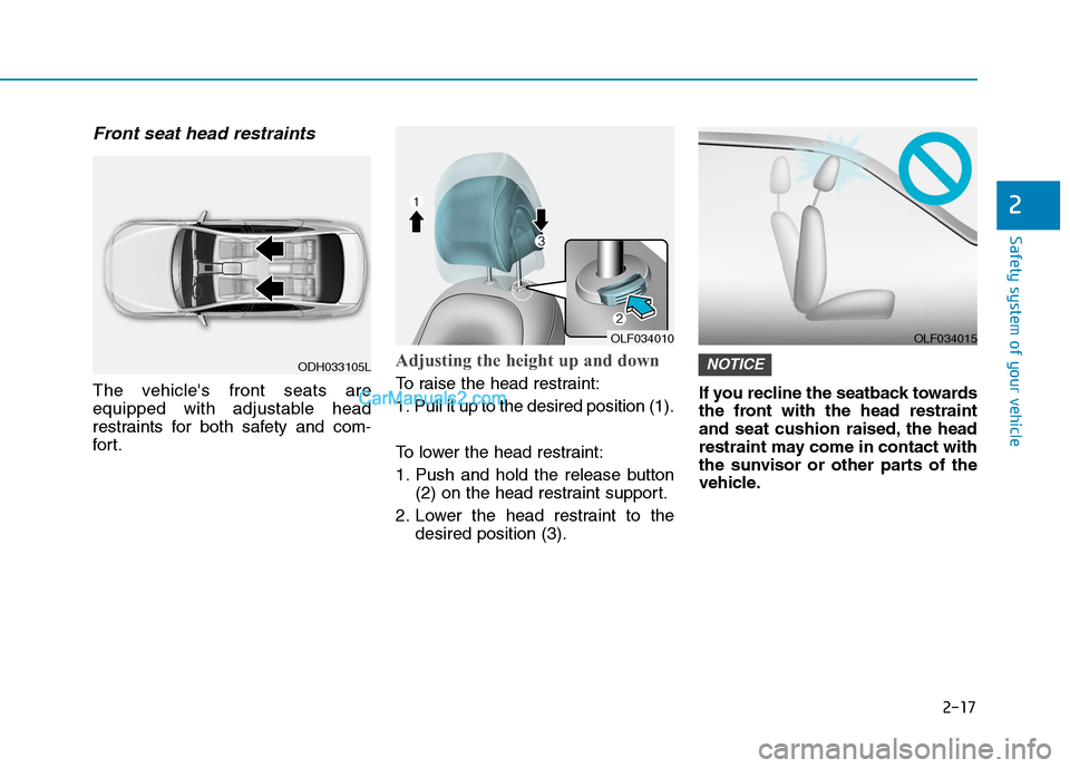 Hyundai Sonata Plug-in Hybrid 2016 Owners Guide 2-17
Safety system of your vehicle
2
Front seat head restraints
The vehicles front seats are
equipped with adjustable head
restraints for both safety and com-
for t.
Adjusting the height up and down Hyundai Sonata Plug-in Hybrid 2016 Owners Guide 2-17
Safety system of your vehicle
2
Front seat head restraints
The vehicles front seats are
equipped with adjustable head
restraints for both safety and com-
for t.
Adjusting the height up and down