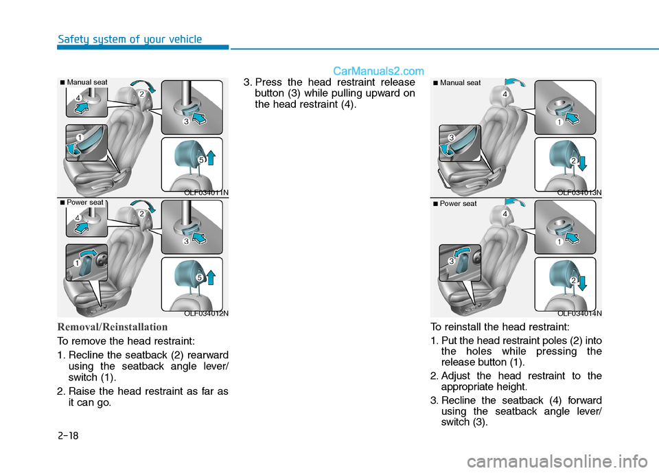 Hyundai Sonata Plug-in Hybrid 2016 Owners Guide 2-18
Safety system of your vehicle
Removal/Reinstallation
To remove the head restraint:
1. Recline the seatback (2) rearward
using the seatback angle lever/
switch (1).
2. Raise the head restraint as Hyundai Sonata Plug-in Hybrid 2016 Owners Guide 2-18
Safety system of your vehicle
Removal/Reinstallation
To remove the head restraint:
1. Recline the seatback (2) rearward
using the seatback angle lever/
switch (1).
2. Raise the head restraint as
