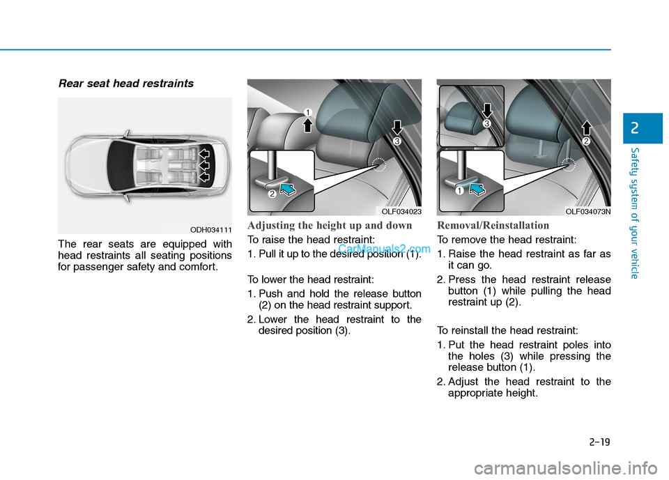 Hyundai Sonata Plug-in Hybrid 2016 Owners Guide 2-19
Safety system of your vehicle
2
Rear seat head restraints
The rear seats are equipped with
head restraints all seating positions
for passenger safety and comfort.
Adjusting the height up and dow Hyundai Sonata Plug-in Hybrid 2016 Owners Guide 2-19
Safety system of your vehicle
2
Rear seat head restraints
The rear seats are equipped with
head restraints all seating positions
for passenger safety and comfort.
Adjusting the height up and dow