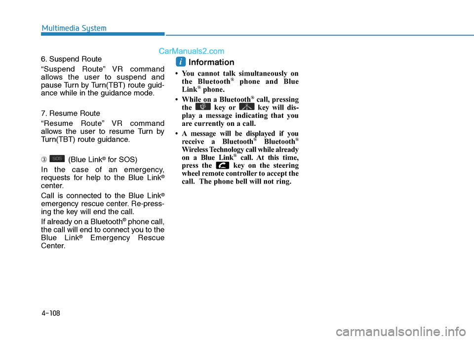 Hyundai Sonata Plug-in Hybrid 2016  Owners Manual 4-108
Multimedia System
6. Suspend Route
“Suspend Route” VR command
allows the user to suspend and
pause Turn by Turn(TBT) route guid-
ance while in the guidance mode.
7. Resume Route
“Resume Ro