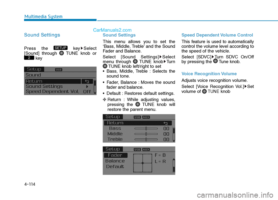 Hyundai Sonata Plug-in Hybrid 2016  Owners Manual 4-114
Multimedia System
Sound Settings
Press the  key Select
[Sound] through  TUNE knob or
keySound Settings
This menu allows you to set the
‘Bass, Middle, Treble’ and the Sound
Fader and Balance.