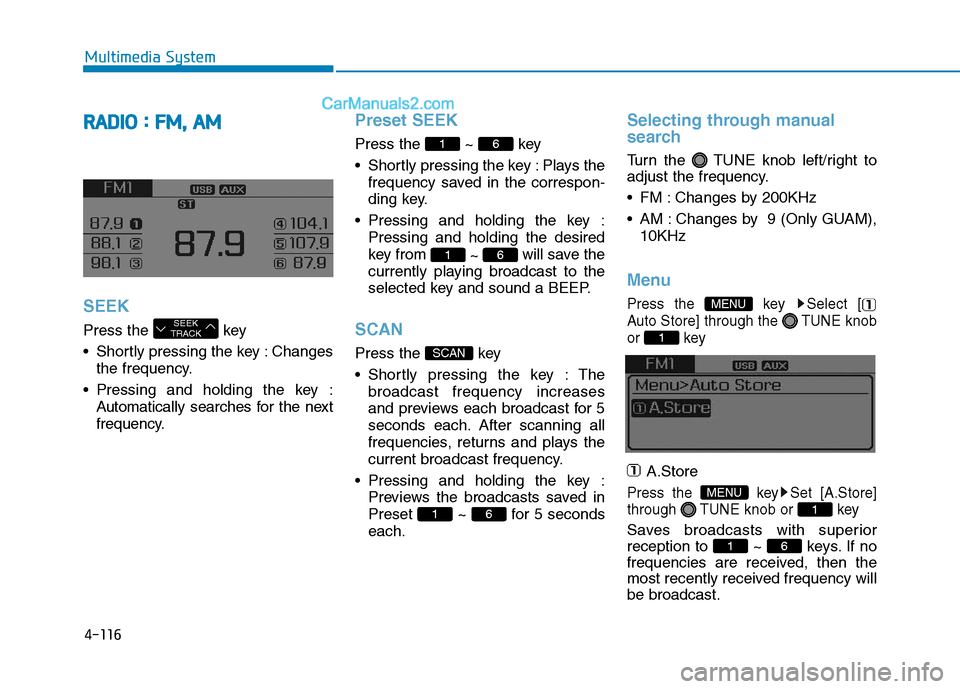 Hyundai Sonata Plug-in Hybrid 2016 Owners Manual 4-116
Multimedia System
RADIO : FM, AM
SEEK
Press the key
• Shortly pressing the key : Changes
the frequency.
• Pressing and holding the key :
Automatically searches for the next
frequency.
Pre Hyundai Sonata Plug-in Hybrid 2016 Owners Manual 4-116
Multimedia System
RADIO : FM, AM
SEEK
Press the key
• Shortly pressing the key : Changes
the frequency.
• Pressing and holding the key :
Automatically searches for the next
frequency.
Pre