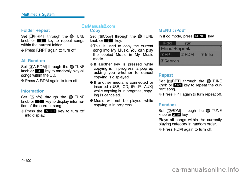 Hyundai Sonata Plug-in Hybrid 2016  Owners Manual 4-122
Multimedia System
Folder Repeat
Set [ F.RPT] through the TUNE
knob or  key to repeat songs
within the current folder.
❈Press F.RPT again to turn off.
All Random
Set [ A.RDM] through the TUNE
k
