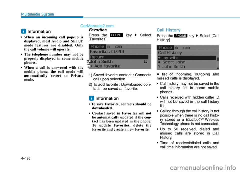 Hyundai Sonata Plug-in Hybrid 2016 Owners Manual 4-136
Multimedia System
Information
• When an incoming call pop-up is
displayed, most Audio and SETUP
mode features are disabled. Only
the call volume will operate.
• The telephone number may not Hyundai Sonata Plug-in Hybrid 2016 Owners Manual 4-136
Multimedia System
Information
• When an incoming call pop-up is
displayed, most Audio and SETUP
mode features are disabled. Only
the call volume will operate.
• The telephone number may not