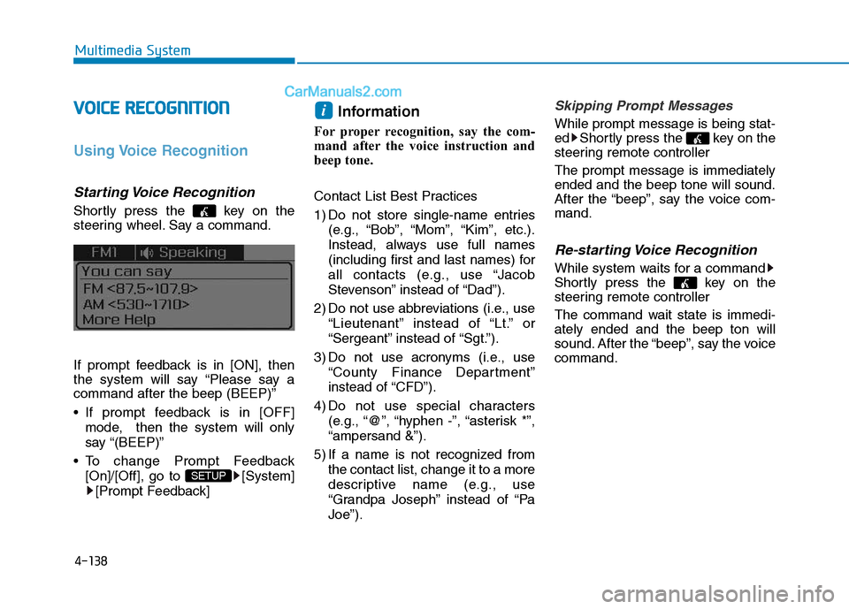 Hyundai Sonata Plug-in Hybrid 2016  Owners Manual 4-138
Multimedia System
VOICE RECOGNITION
Using Voice  Recognition
Starting Voice  Recognition
Shortly press the  key on the
steering wheel. Say a command.
If prompt feedback is in [ON], then
the syst