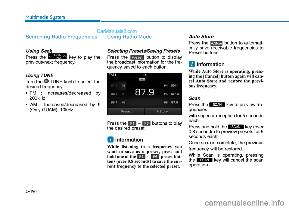 Hyundai Sonata Plug-in Hybrid 2016 Owners Manual 4-150
Multimedia System
Searching Radio Frequencies
Using Seek
Press the key to play the
previous/next frequency.
Using TUNE
Turn the TUNE knob to select the
desired frequency.
• FM : Increases/d Hyundai Sonata Plug-in Hybrid 2016 Owners Manual 4-150
Multimedia System
Searching Radio Frequencies
Using Seek
Press the key to play the
previous/next frequency.
Using TUNE
Turn the TUNE knob to select the
desired frequency.
• FM : Increases/d