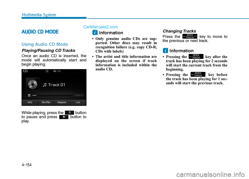 Hyundai Sonata Plug-in Hybrid 2016 Owners Manual 4-154
Multimedia System
AUDIO CD MODE
Using Audio CD Mode
Playing/Pausing CD Tracks
Once an audio CD is inserted, the
mode will automatically start and
begin playing.
While playing, press the button
Hyundai Sonata Plug-in Hybrid 2016 Owners Manual 4-154
Multimedia System
AUDIO CD MODE
Using Audio CD Mode
Playing/Pausing CD Tracks
Once an audio CD is inserted, the
mode will automatically start and
begin playing.
While playing, press the button