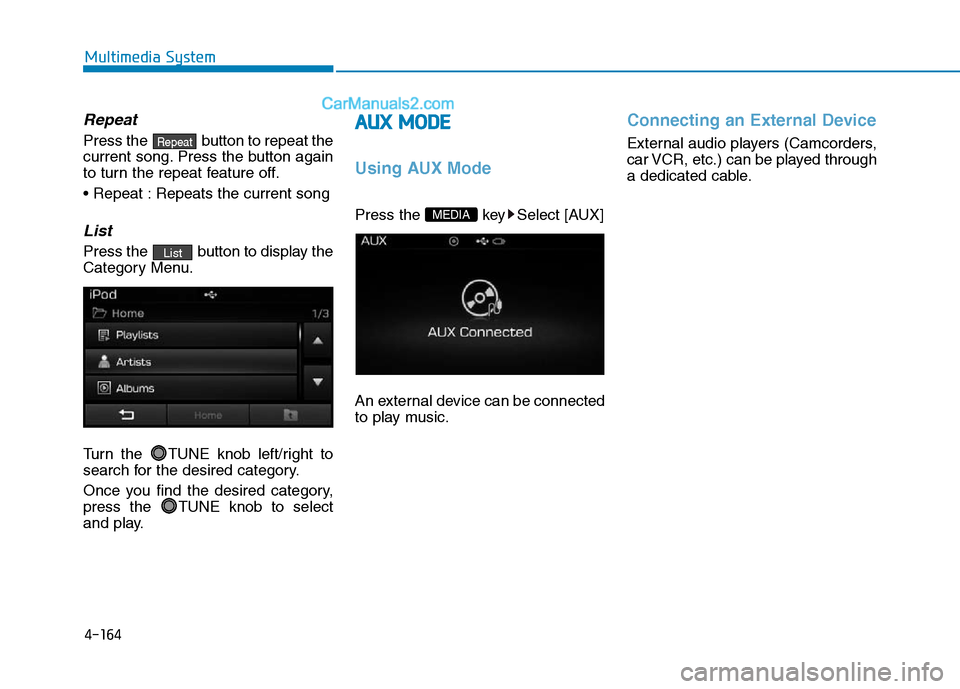 Hyundai Sonata Plug-in Hybrid 2016 Owners Manual 4-164
Multimedia System
Repeat
Press the button to repeat the
current song. Press the button again
to turn the repeat feature off.
• Repeat : Repeats the current song
List
Press the button to disp Hyundai Sonata Plug-in Hybrid 2016 Owners Manual 4-164
Multimedia System
Repeat
Press the button to repeat the
current song. Press the button again
to turn the repeat feature off.
• Repeat : Repeats the current song
List
Press the button to disp