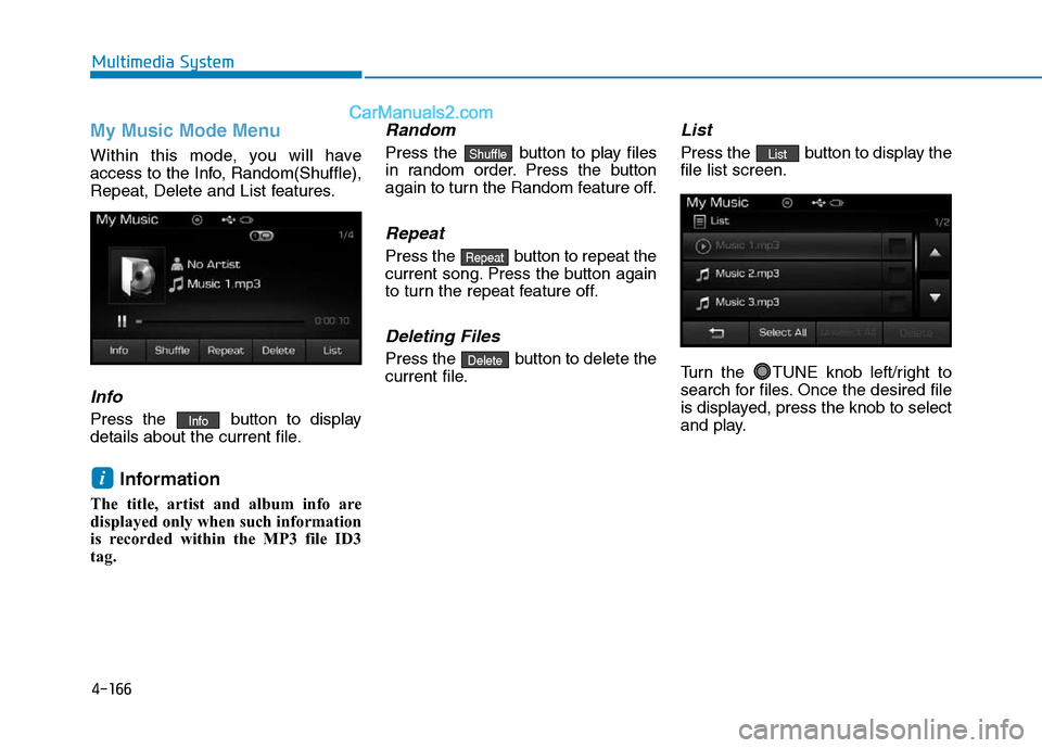 Hyundai Sonata Plug-in Hybrid 2016 Owners Manual 4-166
Multimedia System
My Music Mode Menu
Within this mode, you will have
access to the Info, Random(Shuffle),
Repeat, Delete and List features.
Info
Press the button to display
details about the cu Hyundai Sonata Plug-in Hybrid 2016 Owners Manual 4-166
Multimedia System
My Music Mode Menu
Within this mode, you will have
access to the Info, Random(Shuffle),
Repeat, Delete and List features.
Info
Press the button to display
details about the cu