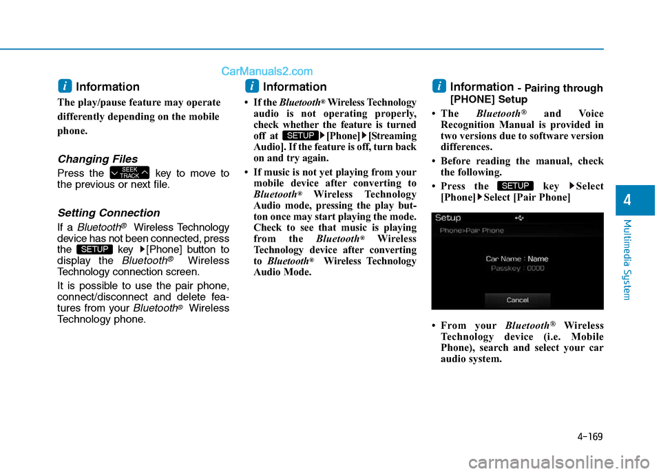 Hyundai Sonata Plug-in Hybrid 2016 Owners Manual 4-169
Multimedia System
4
Information
The play/pause feature may operate
differently depending on the mobile
phone.
Changing Files
Press the key to move to
the previous or next file.
Setting Connect Hyundai Sonata Plug-in Hybrid 2016 Owners Manual 4-169
Multimedia System
4
Information
The play/pause feature may operate
differently depending on the mobile
phone.
Changing Files
Press the key to move to
the previous or next file.
Setting Connect