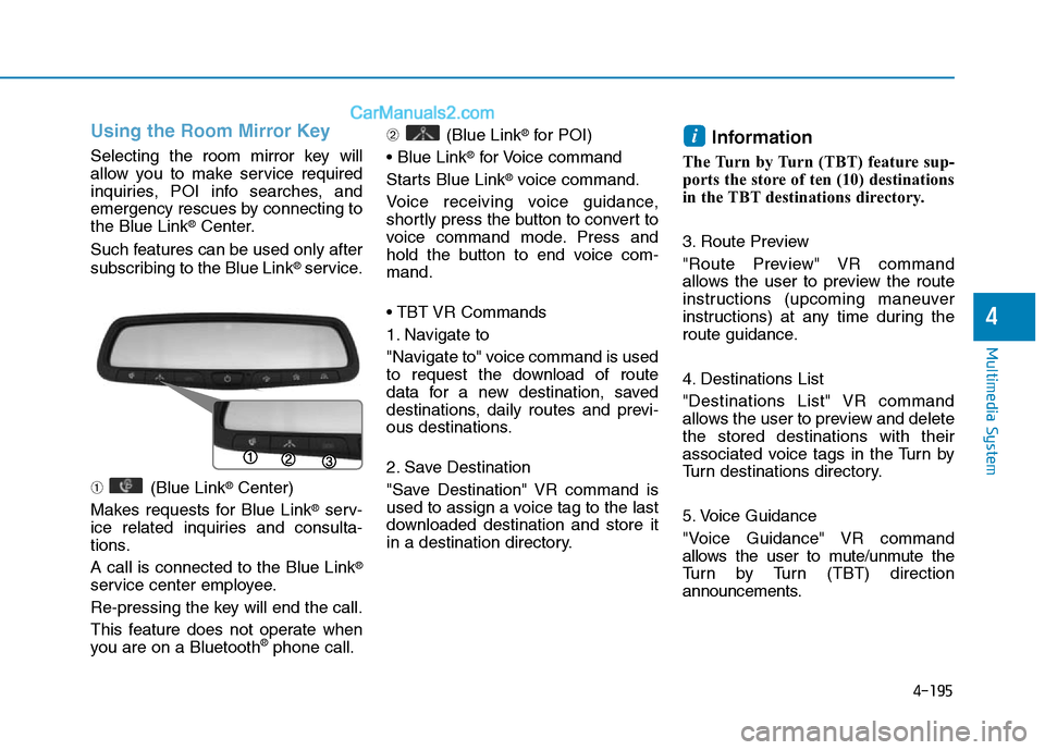 Hyundai Sonata Plug-in Hybrid 2016 Owners Manual 4-195
Multimedia System
4
Using the Room Mirror Key
Selecting the room mirror key will
allow you to make service required
inquiries, POI info searches, and
emergency rescues by connecting to
the Blue Hyundai Sonata Plug-in Hybrid 2016 Owners Manual 4-195
Multimedia System
4
Using the Room Mirror Key
Selecting the room mirror key will
allow you to make service required
inquiries, POI info searches, and
emergency rescues by connecting to
the Blue