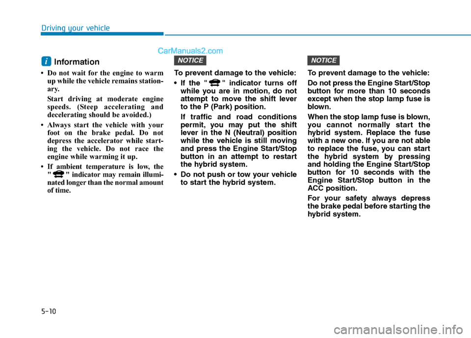 Hyundai Sonata Plug-in Hybrid 2016  Owners Manual 5-10
Driving your vehicle
Information 
• Do not wait for the engine to warm
up while the vehicle remains station-
ary. 
Start driving at moderate engine
speeds. (Steep accelerating and
decelerating 