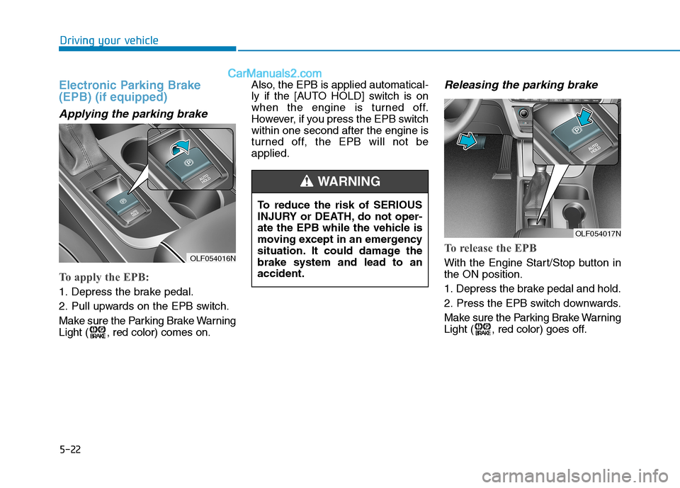 Hyundai Sonata Plug-in Hybrid 2016 Owners Manual 5-22
Driving your vehicle
Electronic Parking Brake
(EPB) (if equipped)
Applying the parking brake
To apply the EPB:
1. Depress the brake pedal.
2. Pull upwards on the EPB switch.
Make sure the Parking Hyundai Sonata Plug-in Hybrid 2016 Owners Manual 5-22
Driving your vehicle
Electronic Parking Brake
(EPB) (if equipped)
Applying the parking brake
To apply the EPB:
1. Depress the brake pedal.
2. Pull upwards on the EPB switch.
Make sure the Parking