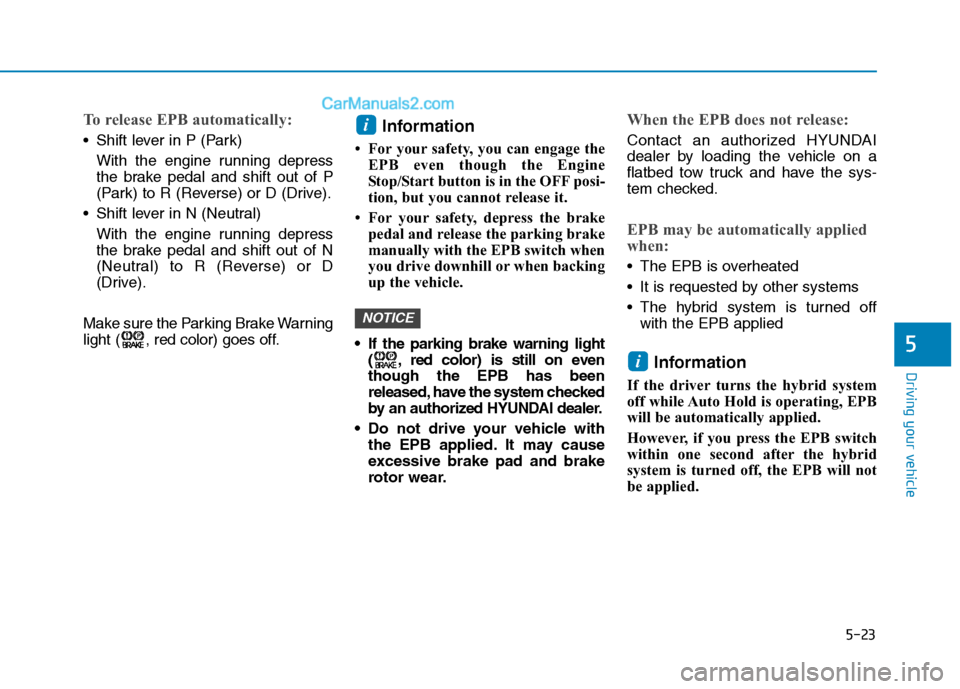 Hyundai Sonata Plug-in Hybrid 2016 Owners Manual 5-23
Driving your vehicle
5
To release EPB automatically:
Shift lever in P (Park)
With the engine running depress
the brake pedal and shift out of P
(Park) to R (Reverse) or D (Drive).
Shift lever i Hyundai Sonata Plug-in Hybrid 2016 Owners Manual 5-23
Driving your vehicle
5
To release EPB automatically:
Shift lever in P (Park)
With the engine running depress
the brake pedal and shift out of P
(Park) to R (Reverse) or D (Drive).
Shift lever i