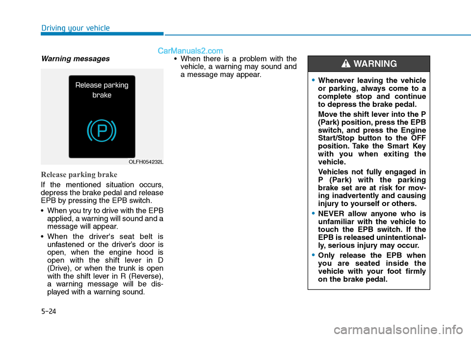Hyundai Sonata Plug-in Hybrid 2016 Owners Manual 5-24
Driving your vehicle
Warning messages
Release parking brake
If the mentioned situation occurs,
depress the brake pedal and release
EPB by pressing the EPB switch.
When you try to drive with the Hyundai Sonata Plug-in Hybrid 2016 Owners Manual 5-24
Driving your vehicle
Warning messages
Release parking brake
If the mentioned situation occurs,
depress the brake pedal and release
EPB by pressing the EPB switch.
When you try to drive with the