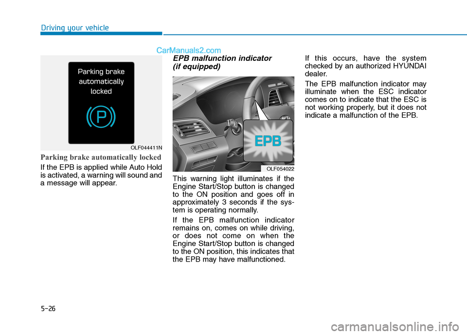 Hyundai Sonata Plug-in Hybrid 2016 Owners Manual 5-26
Driving your vehicle
Parking brake automatically locked
If the EPB is applied while Auto Hold
is activated, a warning will sound and
a message will appear.
EPB malfunction indicator
(if equipped Hyundai Sonata Plug-in Hybrid 2016 Owners Manual 5-26
Driving your vehicle
Parking brake automatically locked
If the EPB is applied while Auto Hold
is activated, a warning will sound and
a message will appear.
EPB malfunction indicator
(if equipped