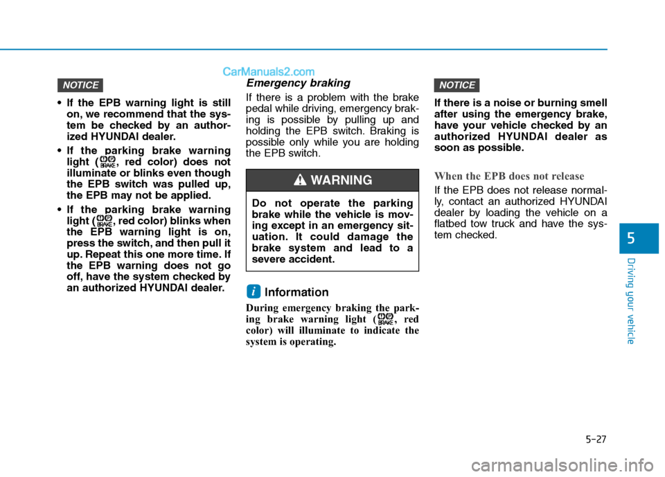 Hyundai Sonata Plug-in Hybrid 2016 Owners Manual 5-27
Driving your vehicle
5
If the EPB warning light is still
on, we recommend that the sys-
tem be checked by an author-
ized HYUNDAI dealer.
If the parking brake warning
light ( , red color) does Hyundai Sonata Plug-in Hybrid 2016 Owners Manual 5-27
Driving your vehicle
5
If the EPB warning light is still
on, we recommend that the sys-
tem be checked by an author-
ized HYUNDAI dealer.
If the parking brake warning
light ( , red color) does