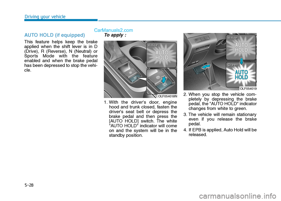 Hyundai Sonata Plug-in Hybrid 2016 Owners Manual 5-28
Driving your vehicle
AUTO HOLD (if equipped)
This feature helps keep the brake
applied when the shift lever is in D
(Drive), R (Reverse), N (Neutral) or
Sports Mode with the feature
enabled and w Hyundai Sonata Plug-in Hybrid 2016 Owners Manual 5-28
Driving your vehicle
AUTO HOLD (if equipped)
This feature helps keep the brake
applied when the shift lever is in D
(Drive), R (Reverse), N (Neutral) or
Sports Mode with the feature
enabled and w