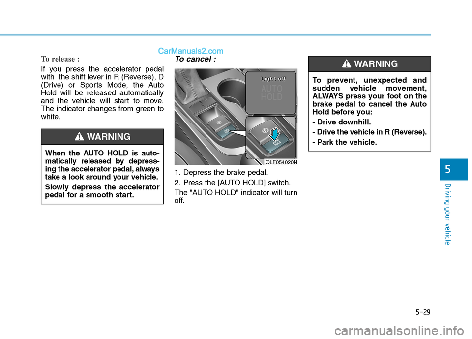 Hyundai Sonata Plug-in Hybrid 2016 Owners Manual 5-29
Driving your vehicle
5
To prevent, unexpected and
sudden vehicle movement,
ALWAYS press your foot on the
brake pedal to cancel the Auto
Hold before you:
- Drive downhill.
- Drive the vehicle in R Hyundai Sonata Plug-in Hybrid 2016 Owners Manual 5-29
Driving your vehicle
5
To prevent, unexpected and
sudden vehicle movement,
ALWAYS press your foot on the
brake pedal to cancel the Auto
Hold before you:
- Drive downhill.
- Drive the vehicle in R