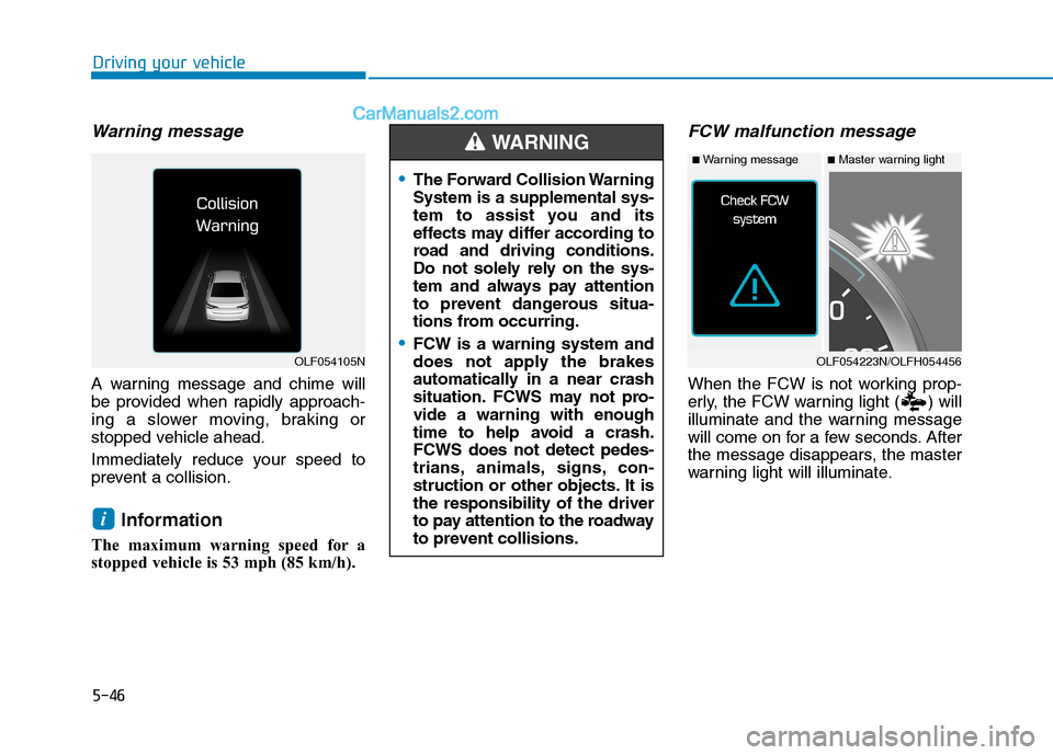Hyundai Sonata Plug-in Hybrid 2016 Owners Manual 5-46
Driving your vehicle
Warning message
A warning message and chime will
be provided when rapidly approach-
ing a slower moving, braking or
stopped vehicle ahead.
Immediately reduce your speed to
pr Hyundai Sonata Plug-in Hybrid 2016 Owners Manual 5-46
Driving your vehicle
Warning message
A warning message and chime will
be provided when rapidly approach-
ing a slower moving, braking or
stopped vehicle ahead.
Immediately reduce your speed to
pr