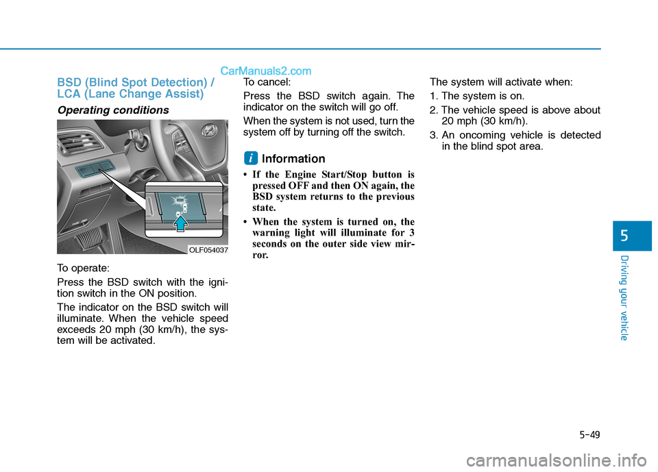 Hyundai Sonata Plug-in Hybrid 2016 Owners Manual 5-49
Driving your vehicle
BSD (Blind Spot Detection) /
LCA (Lane Change Assist)
Operating conditions
To operate:
Press the BSD switch with the igni-
tion switch in the ON position.
The indicator on th Hyundai Sonata Plug-in Hybrid 2016 Owners Manual 5-49
Driving your vehicle
BSD (Blind Spot Detection) /
LCA (Lane Change Assist)
Operating conditions
To operate:
Press the BSD switch with the igni-
tion switch in the ON position.
The indicator on th