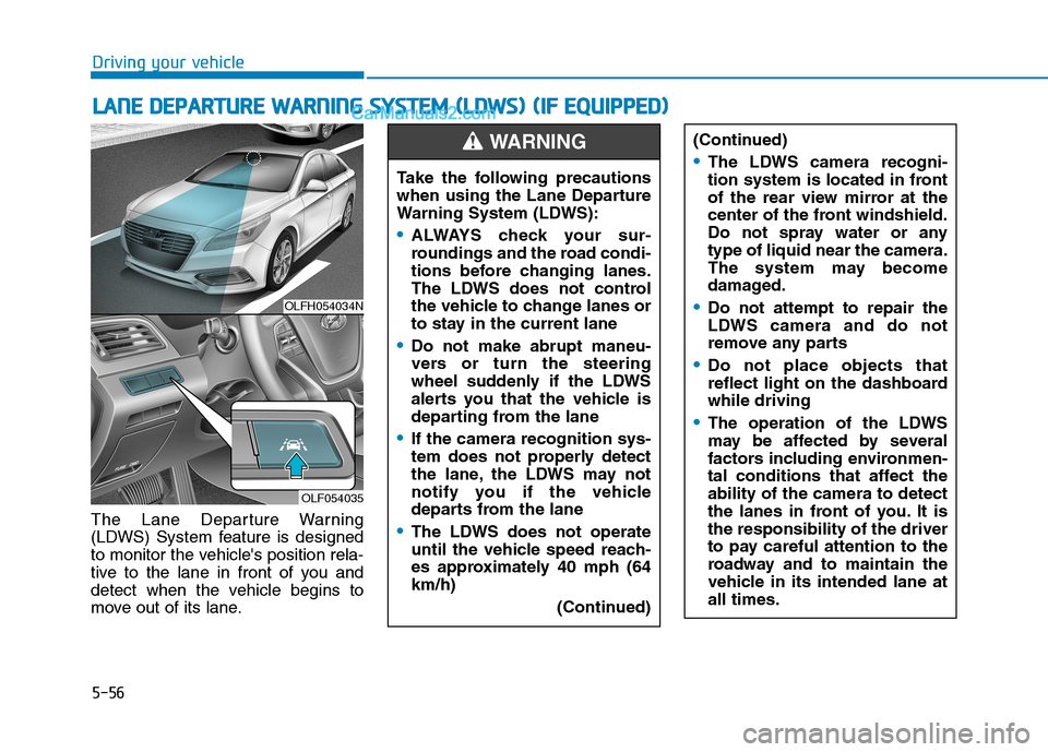 Hyundai Sonata Plug-in Hybrid 2016 Owners Manual 5-56
The Lane Departure Warning
(LDWS) System feature is designed
to monitor the vehicles position rela-
tive to the lane in front of you and
detect when the vehicle begins to
move out of its lane.
L Hyundai Sonata Plug-in Hybrid 2016 Owners Manual 5-56
The Lane Departure Warning
(LDWS) System feature is designed
to monitor the vehicles position rela-
tive to the lane in front of you and
detect when the vehicle begins to
move out of its lane.
L