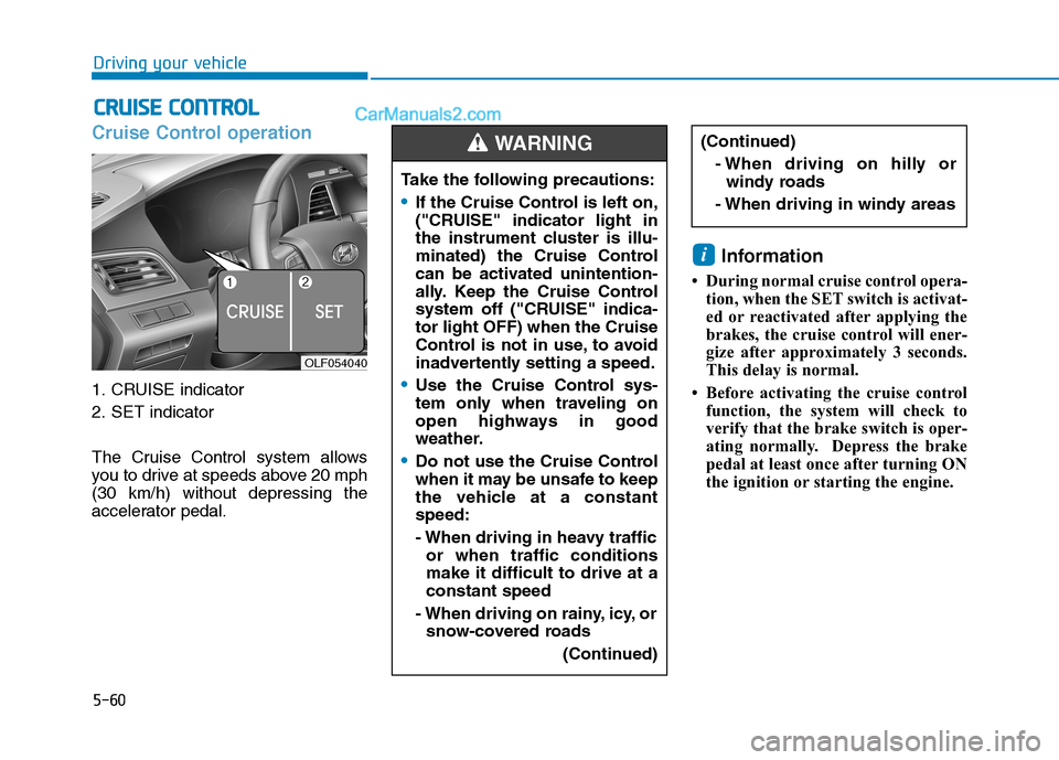 Hyundai Sonata Plug-in Hybrid 2016 Owners Manual 5-60
Driving your vehicle
Cruise Control operation
1. CRUISE indicator
2. SET indicator
The Cruise Control system allows
you to drive at speeds above 20 mph
(30 km/h) without depressing the
accelerato Hyundai Sonata Plug-in Hybrid 2016 Owners Manual 5-60
Driving your vehicle
Cruise Control operation
1. CRUISE indicator
2. SET indicator
The Cruise Control system allows
you to drive at speeds above 20 mph
(30 km/h) without depressing the
accelerato
