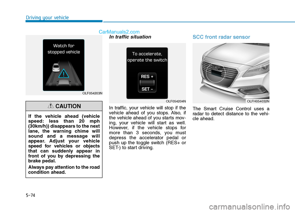 Hyundai Sonata Plug-in Hybrid 2016 Owners Manual 5-74
Driving your vehicle
In traffic situation
In traffic, your vehicle will stop if the
vehicle ahead of you stops. Also, if
the vehicle ahead of you starts mov-
ing, your vehicle will start as well. Hyundai Sonata Plug-in Hybrid 2016 Owners Manual 5-74
Driving your vehicle
In traffic situation
In traffic, your vehicle will stop if the
vehicle ahead of you stops. Also, if
the vehicle ahead of you starts mov-
ing, your vehicle will start as well.