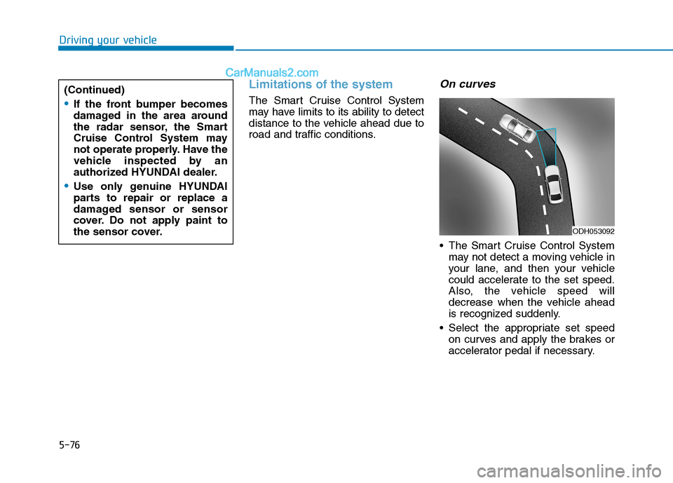 Hyundai Sonata Plug-in Hybrid 2016 Owners Manual 5-76
Driving your vehicle
Limitations of the system
The Smart Cruise Control System
may have limits to its ability to detect
distance to the vehicle ahead due to
road and traffic conditions.
On curves Hyundai Sonata Plug-in Hybrid 2016 Owners Manual 5-76
Driving your vehicle
Limitations of the system
The Smart Cruise Control System
may have limits to its ability to detect
distance to the vehicle ahead due to
road and traffic conditions.
On curves