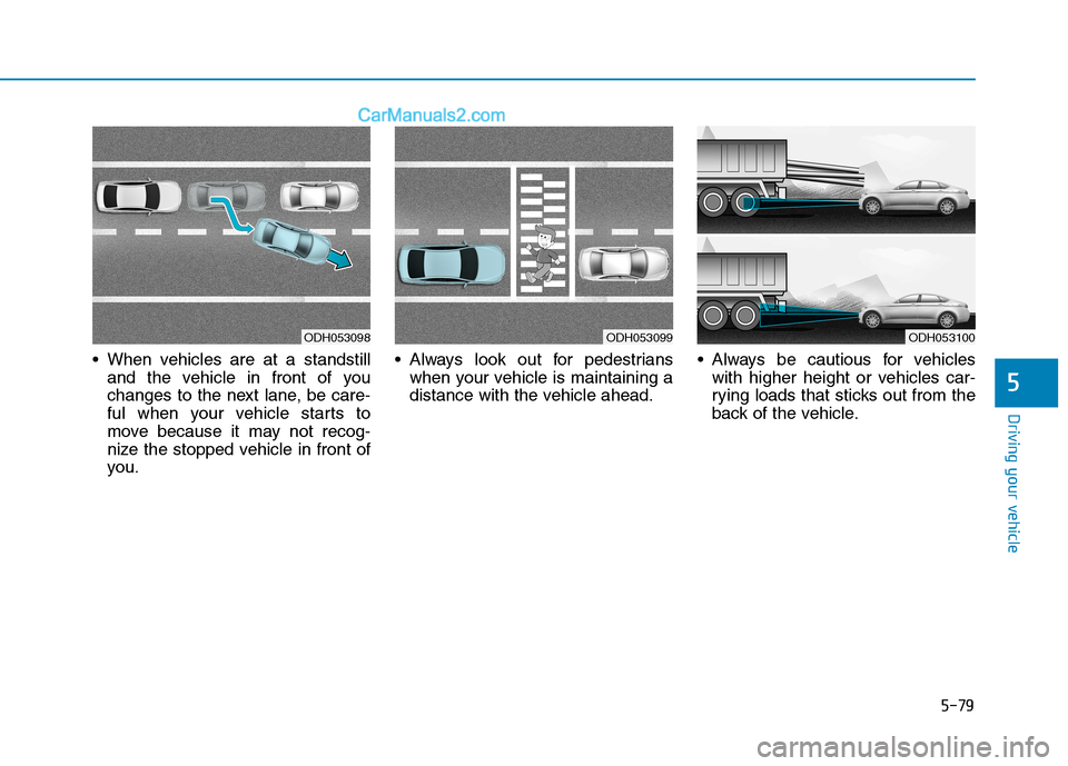 Hyundai Sonata Plug-in Hybrid 2016 Owners Manual 5-79
Driving your vehicle
5
When vehicles are at a standstill
and the vehicle in front of you
changes to the next lane, be care-
ful when your vehicle starts to
move because it may not recog-
nize th Hyundai Sonata Plug-in Hybrid 2016 Owners Manual 5-79
Driving your vehicle
5
When vehicles are at a standstill
and the vehicle in front of you
changes to the next lane, be care-
ful when your vehicle starts to
move because it may not recog-
nize th