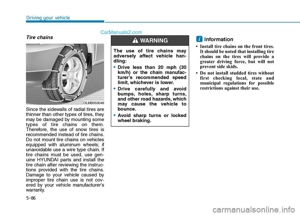 Hyundai Sonata Plug-in Hybrid 2016 Owners Manual 5-86
Driving your vehicle
Tire chains
Since the sidewalls of radial tires are
thinner than other types of tires, they
may be damaged by mounting some
types of tire chains on them.
Therefore, the use o Hyundai Sonata Plug-in Hybrid 2016 Owners Manual 5-86
Driving your vehicle
Tire chains
Since the sidewalls of radial tires are
thinner than other types of tires, they
may be damaged by mounting some
types of tire chains on them.
Therefore, the use o