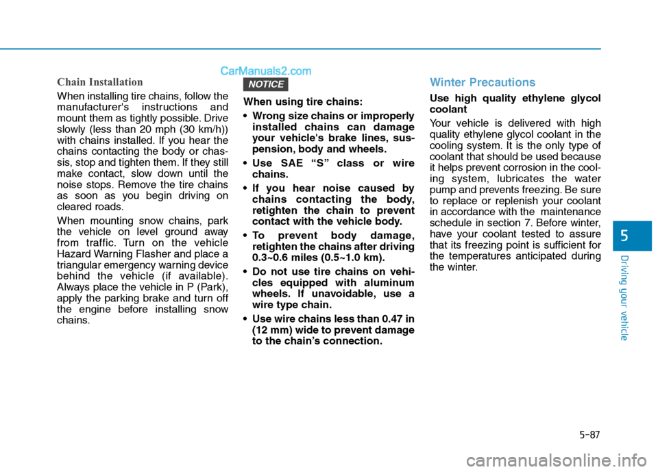 Hyundai Sonata Plug-in Hybrid 2016 Owners Manual 5-87
Driving your vehicle
5
Chain Installation
When installing tire chains, follow the
manufacturers instructions and
mount them as tightly possible. Drive
slowly (less than 20 mph (30 km/h))
with ch Hyundai Sonata Plug-in Hybrid 2016 Owners Manual 5-87
Driving your vehicle
5
Chain Installation
When installing tire chains, follow the
manufacturers instructions and
mount them as tightly possible. Drive
slowly (less than 20 mph (30 km/h))
with ch