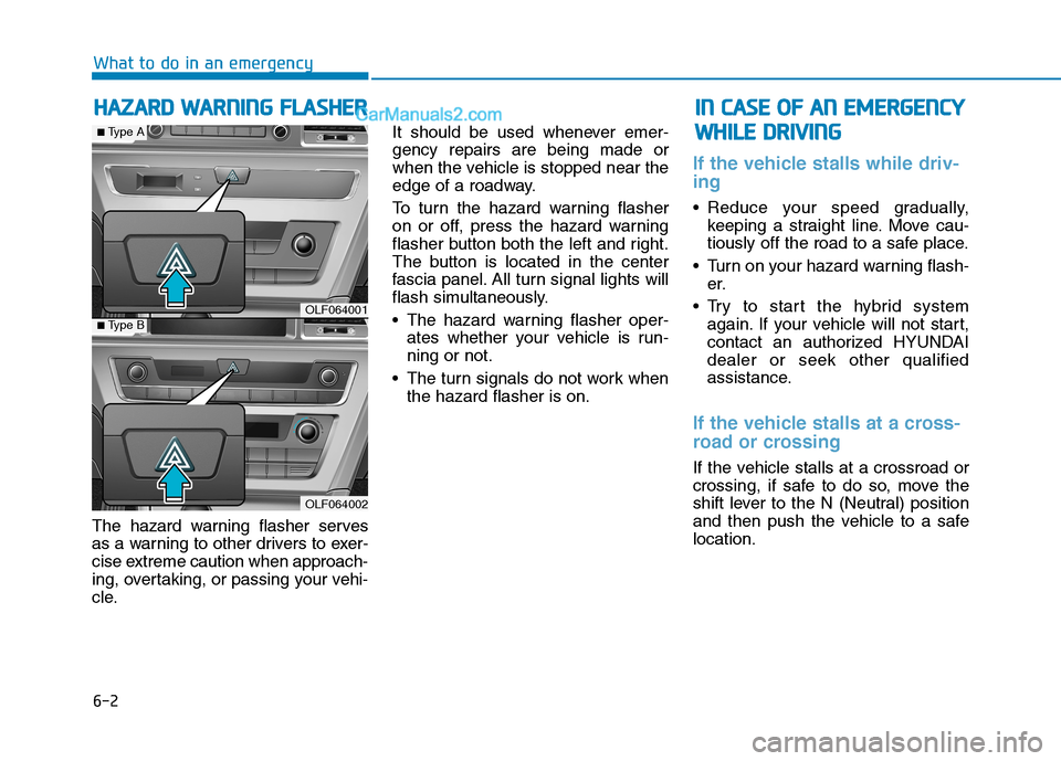 Hyundai Sonata Plug-in Hybrid 2016 Owners Manual 6-2
The hazard warning flasher serves
as a warning to other drivers to exer-
cise extreme caution when approach-
ing, overtaking, or passing your vehi-
cle.It should be used whenever emer-
gency repai Hyundai Sonata Plug-in Hybrid 2016 Owners Manual 6-2
The hazard warning flasher serves
as a warning to other drivers to exer-
cise extreme caution when approach-
ing, overtaking, or passing your vehi-
cle.It should be used whenever emer-
gency repai