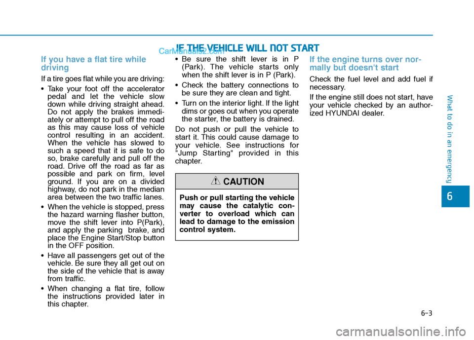 Hyundai Sonata Plug-in Hybrid 2016 Owners Manual 6-3
What to do in an emergency
If you have a flat tire while
driving
If a tire goes flat while you are driving:
Take your foot off the accelerator
pedal and let the vehicle slow
down while driving st Hyundai Sonata Plug-in Hybrid 2016 Owners Manual 6-3
What to do in an emergency
If you have a flat tire while
driving
If a tire goes flat while you are driving:
Take your foot off the accelerator
pedal and let the vehicle slow
down while driving st